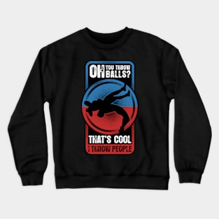 You Throw Balls That's Cool I Throw People Crewneck Sweatshirt